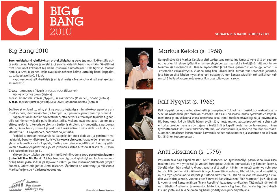 Säveltäjinä ovat toimineet kokeneet big band -musiikin ammattilaiset Ralf Nyqvist, Markus Ketola ja Antti Rissanen, jotka ovat kukin tehneet kolme uutta big band -kappaletta, vaikeustasoilla C, B ja