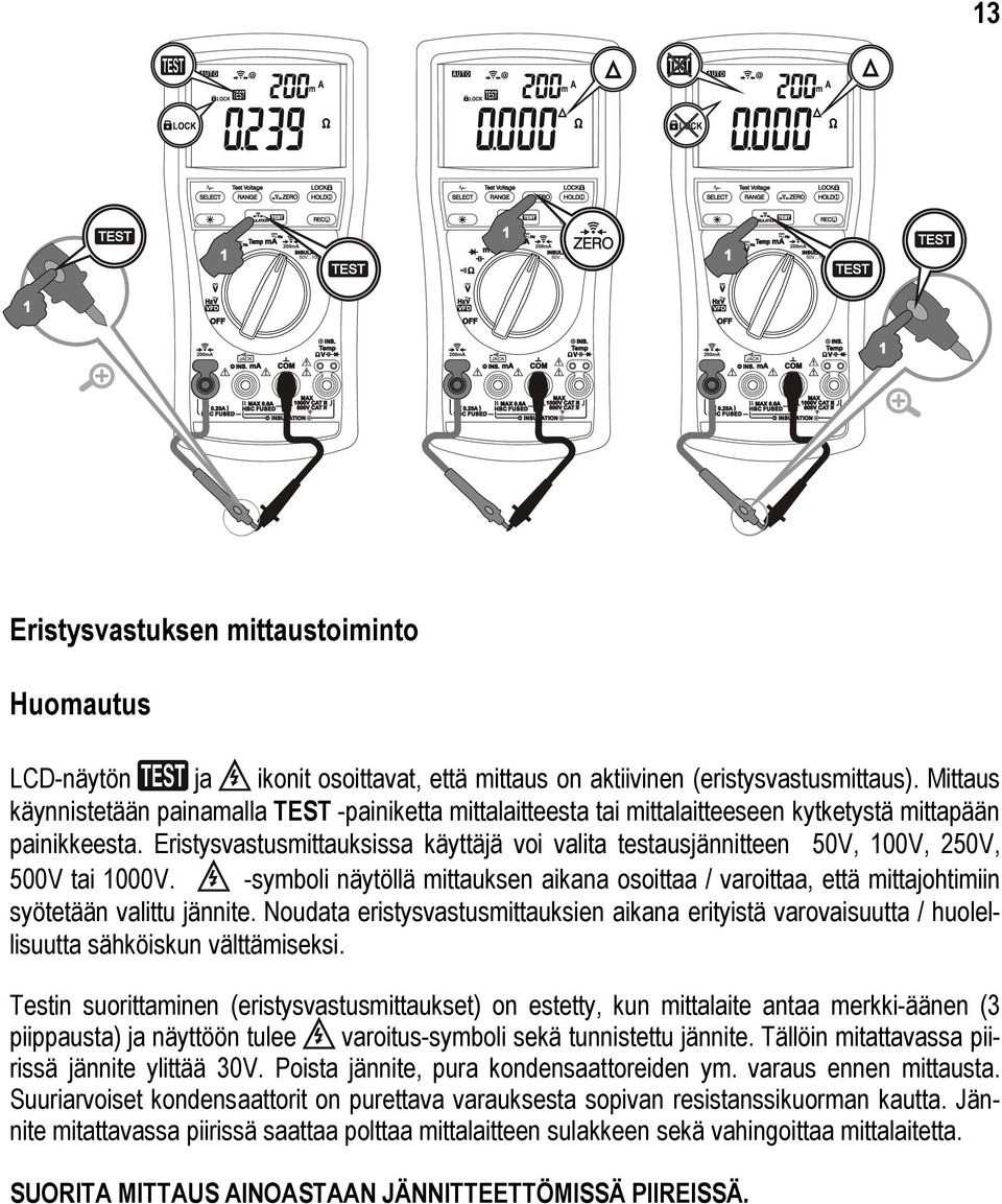 Eristysvastusmittauksissa käyttäjä voi valita testausjännitteen 50V, 100V, 250V, 500V tai 1000V.