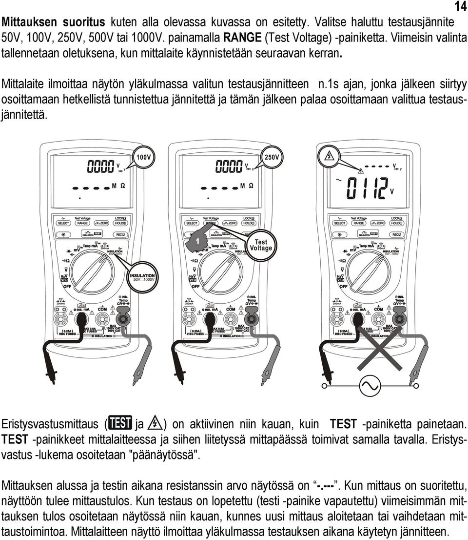 1s ajan, jonka jälkeen siirtyy osoittamaan hetkellistä tunnistettua jännitettä ja tämän jälkeen palaa osoittamaan valittua testausjännitettä.