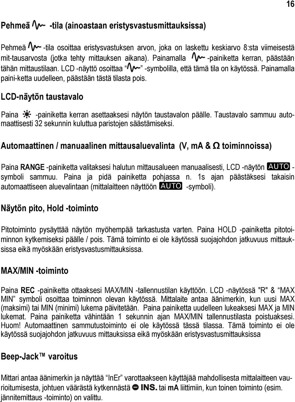 LCD-näytön taustavalo Paina -painiketta kerran asettaaksesi näytön taustavalon päälle. Taustavalo sammuu automaattisesti 32 sekunnin kuluttua paristojen säästämiseksi.