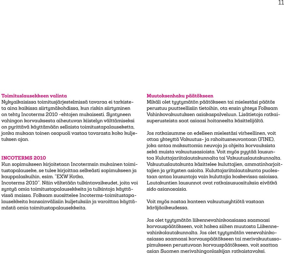 INCOTERMS 2010 Kun sopimukseen kirjoitetaan Incotermsin mukainen toimitustapalauseke, se tulee kirjoittaa selkeästi sopi mukseen ja kauppalaskuihin, esim. EXW Kotka, Incoterms 2010.