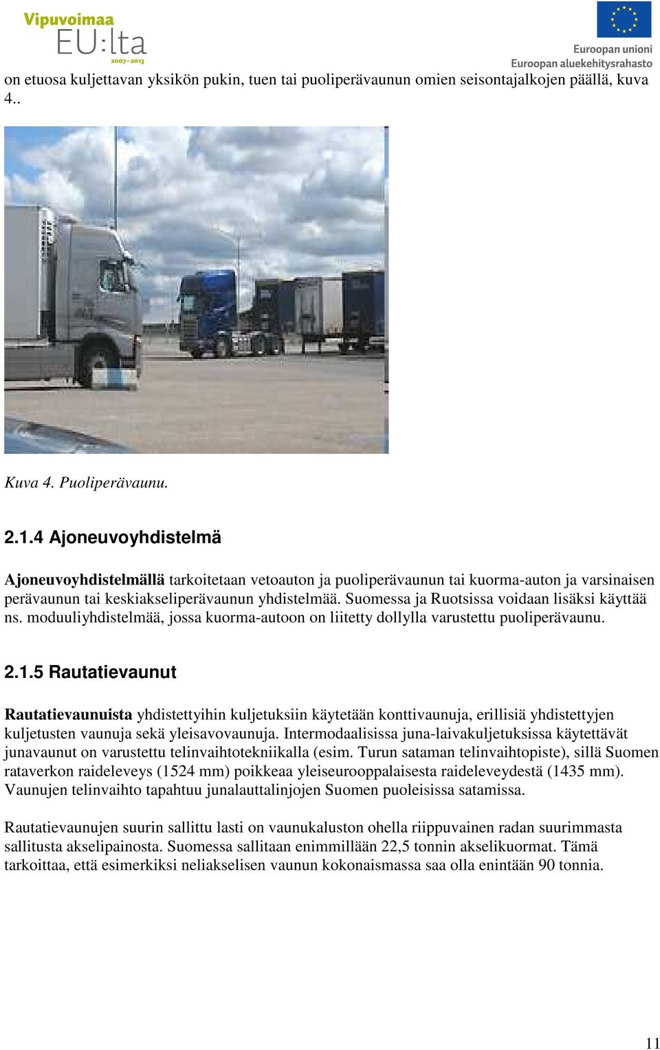Suomessa ja Ruotsissa voidaan lisäksi käyttää ns. moduuliyhdistelmää, jossa kuorma-autoon on liitetty dollylla varustettu puoliperävaunu. 2.1.