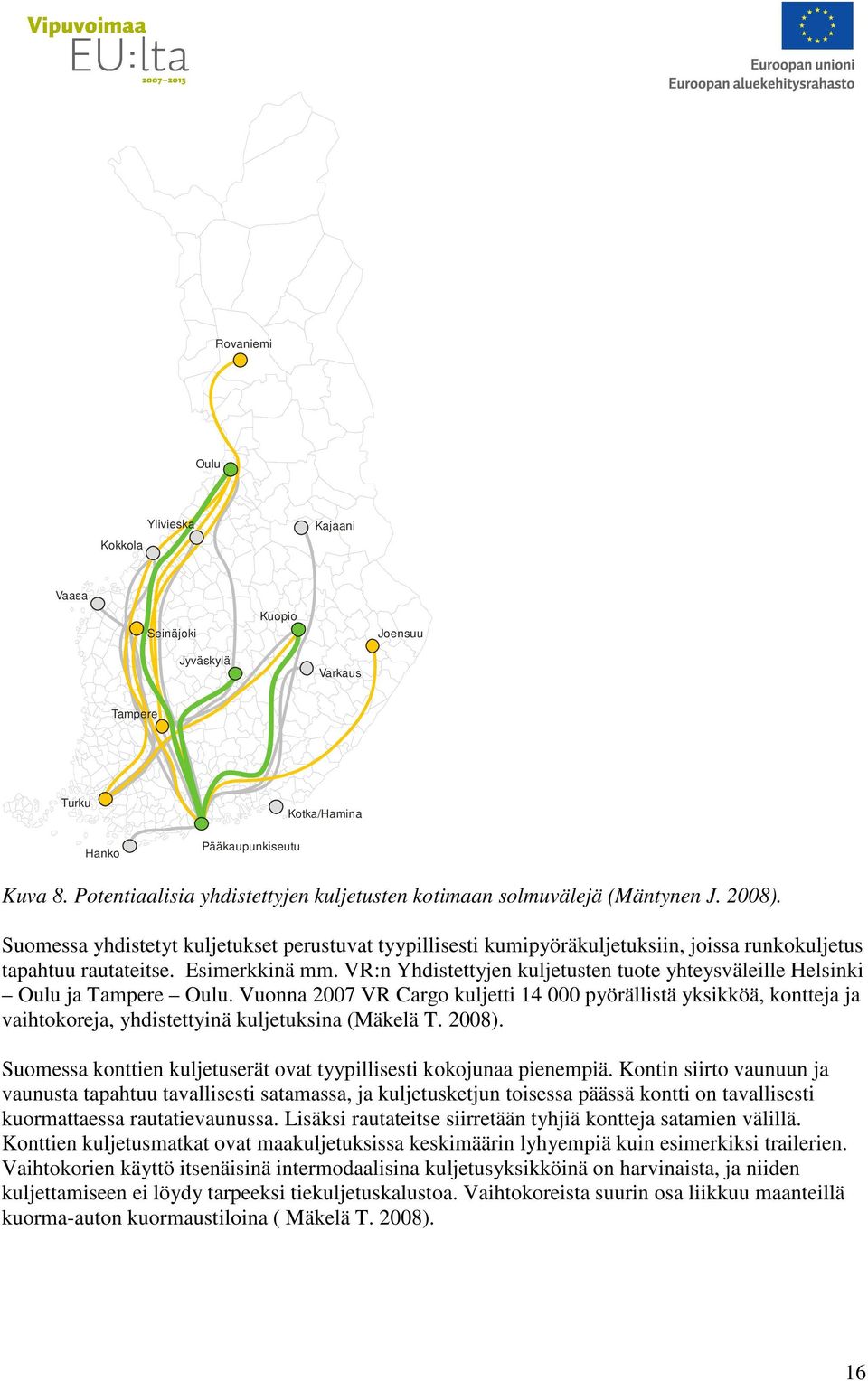 Suomessa yhdistetyt kuljetukset perustuvat tyypillisesti kumipyöräkuljetuksiin, joissa runkokuljetus tapahtuu rautateitse. Esimerkkinä mm.