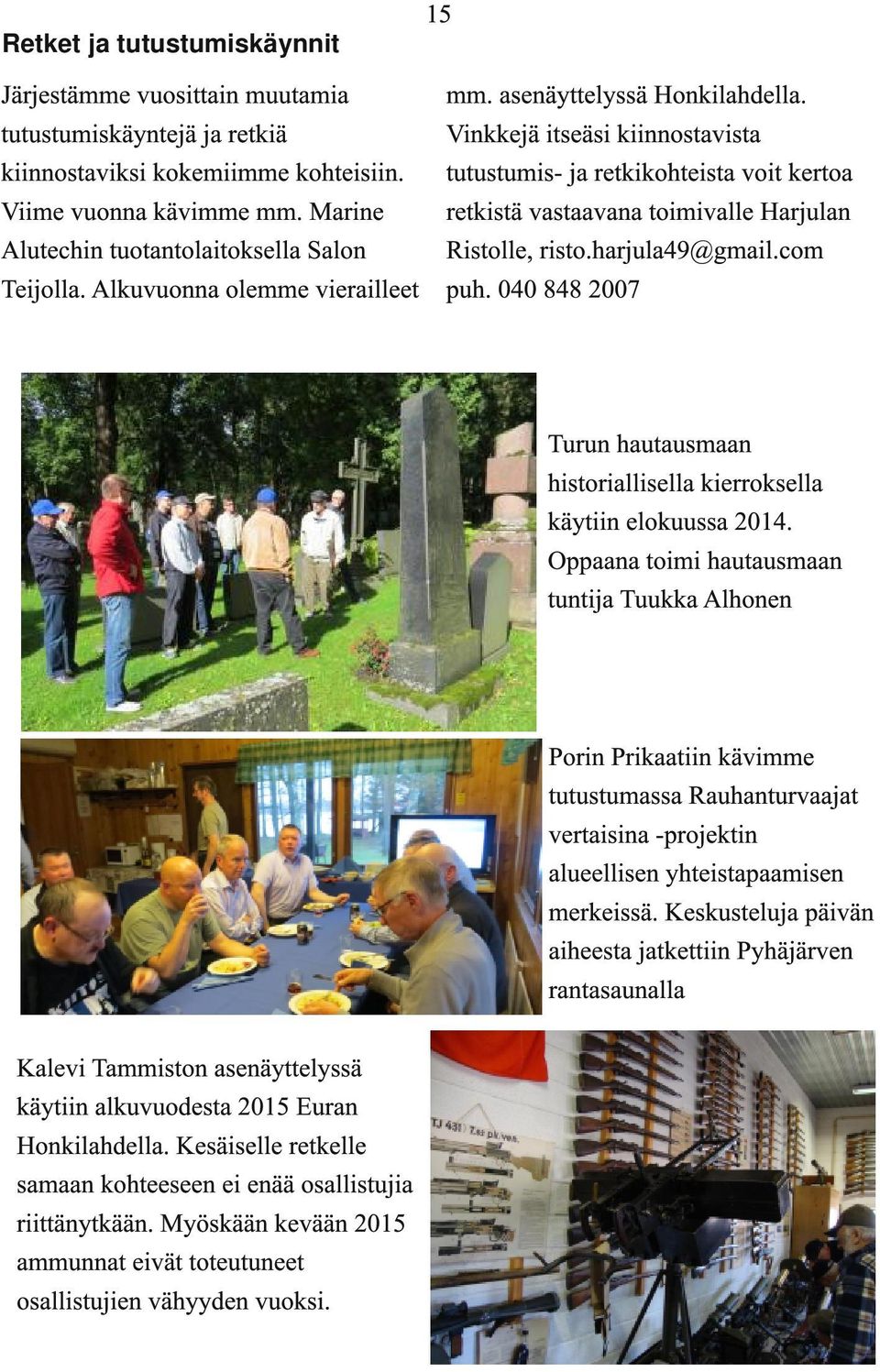 Vinkkejä itseäsi kiinnostavista tutustumis- ja retkikohteista voit kertoa retkistä vastaavana toimivalle Harjulan Ristolle, risto.harjula49@gmail.com puh.
