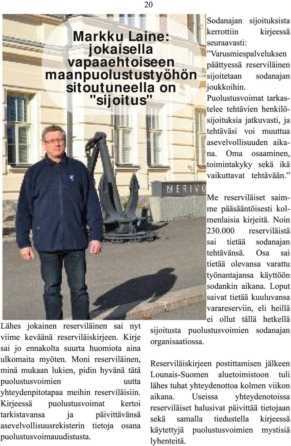 Oma osaaminen, toimintakyky sekä ikä vaikuttavat tehtävään. Me reserviläiset saimme pääsääntöisesti kolmenlaisia kirjeitä. Noin 230.000 reserviläistä sai tietää sodanajan tehtävänsä.