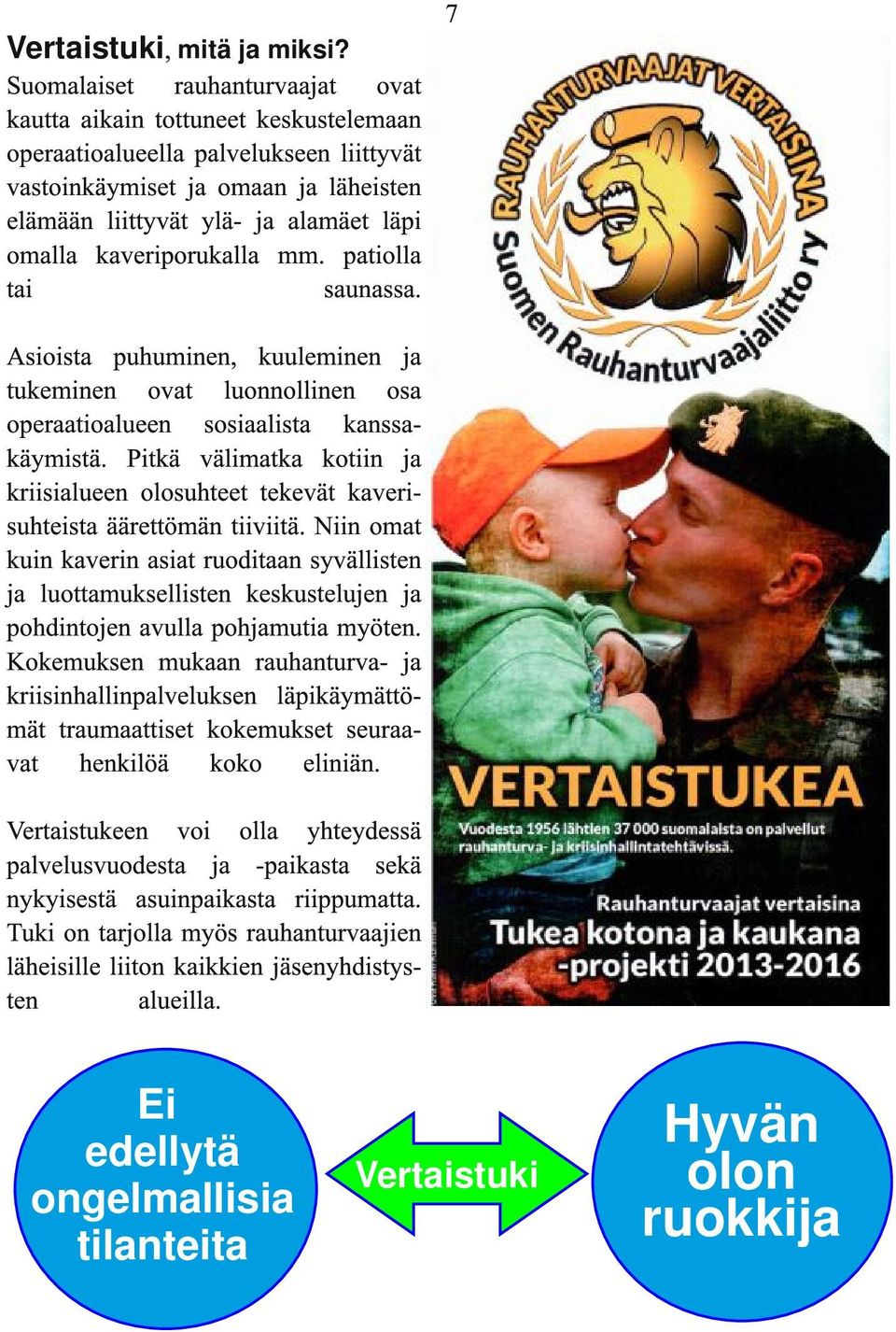 kaveriporukalla mm. patiolla tai saunassa. Asioista puhuminen, kuuleminen ja tukeminen ovat luonnollinen osa operaatioalueen sosiaalista kanssakäymistä.