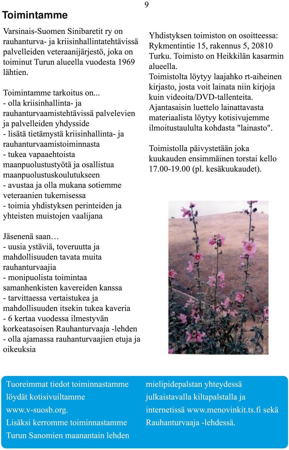 .. - olla kriisinhallinta- ja rauhanturvaamistehtävissä palvelevien ja palvelleiden yhdysside - lisätä tietämystä kriisinhallinta- ja rauhanturvaamistoiminnasta - tukea vapaaehtoista