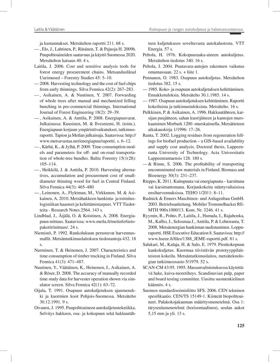 Metsanduslikud Uurimused Forestry Studies 45: 5 10. 2008. Harvesting technology and the cost of fuel chips from early thinnings. Silva Fennica 42(2): 267 283., Asikainen, A. & Nuutinen, Y. 2007.