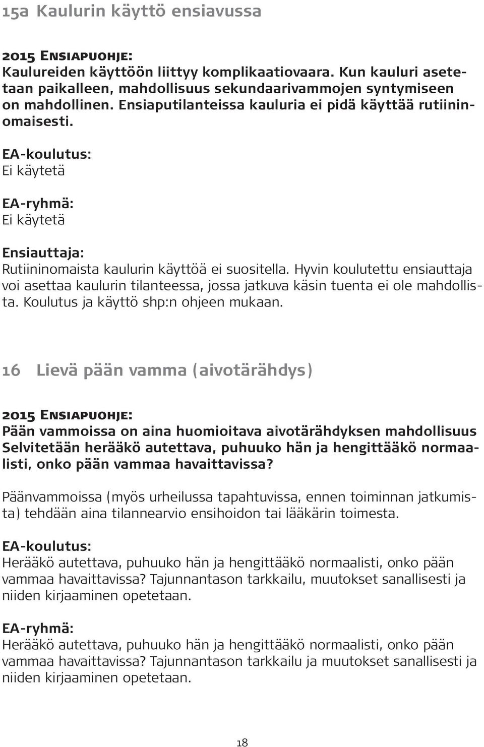 Hyvin koulutettu ensiauttaja voi asettaa kaulurin tilanteessa, jossa jatkuva käsin tuenta ei ole mahdollista. Koulutus ja käyttö shp:n ohjeen mukaan.