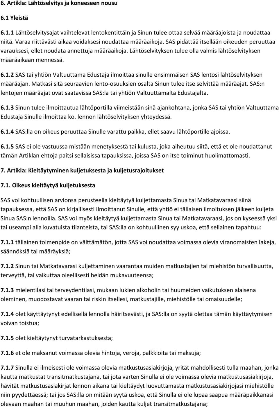 Lähtöselvityksen tulee olla valmis lähtöselvityksen määräaikaan mennessä. 6.1.2 SAS tai yhtiön Valtuuttama Edustaja ilmoittaa sinulle ensimmäisen SAS lentosi lähtöselvityksen määräajan.