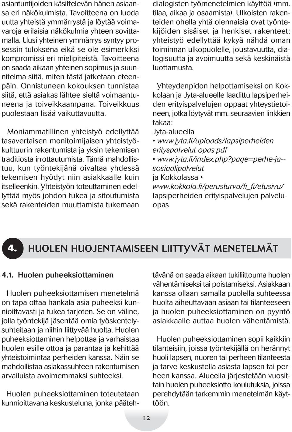 Tavoitteena on saada aikaan yhteinen sopimus ja suunnitelma siitä, miten tästä jatketaan eteenpäin. Onnistuneen kokouksen tunnistaa siitä, että asiakas lähtee sieltä voimaantuneena ja toiveikkaampana.