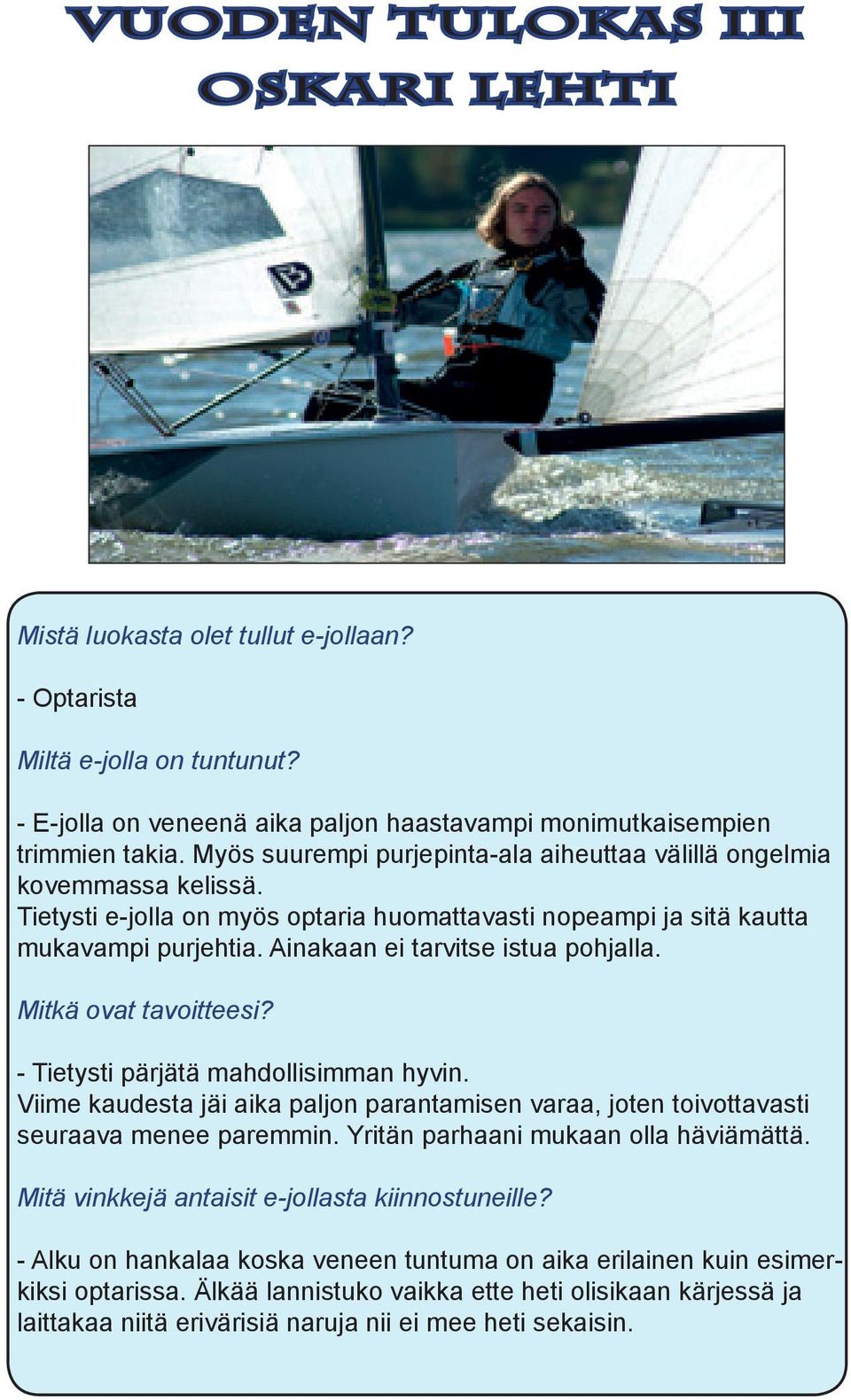 Ainakaan ei tarvitse istua pohjalla. Mitkä ovat tavoitteesi? - Tietysti pärjätä mahdollisimman hyvin. Viime kaudesta jäi aika paljon parantamisen varaa, joten toivottavasti seuraava menee paremmin.