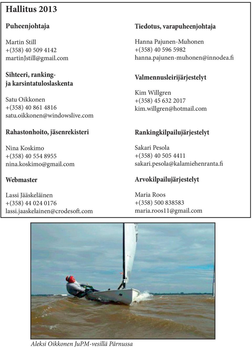 com Tiedotus, varapuheenjohtaja Hanna Pajunen-Muhonen +(358) 40 596 5982 hanna.pajunen-muhonen@innodea.fi Valmennusleirijärjestelyt Kim Willgren +(358) 45 632 2017 kim.willgren@hotmail.