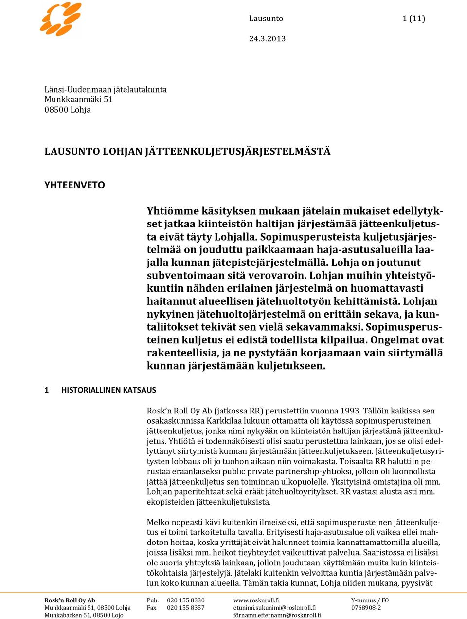 Sopimusperusteista kuljetusjärjestelmää on jouduttu paikkaamaan haja-asutusalueilla laajalla kunnan jätepistejärjestelmällä. Lohja on joutunut subventoimaan sitä verovaroin.
