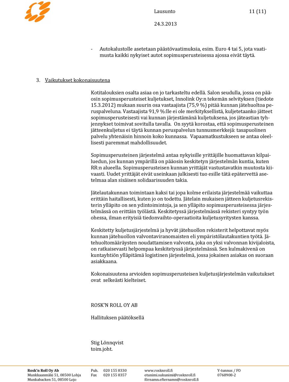2012) mukaan suurin osa vastaajista (75,9 %) pitää kunnan jätehuoltoa peruspalveluna.