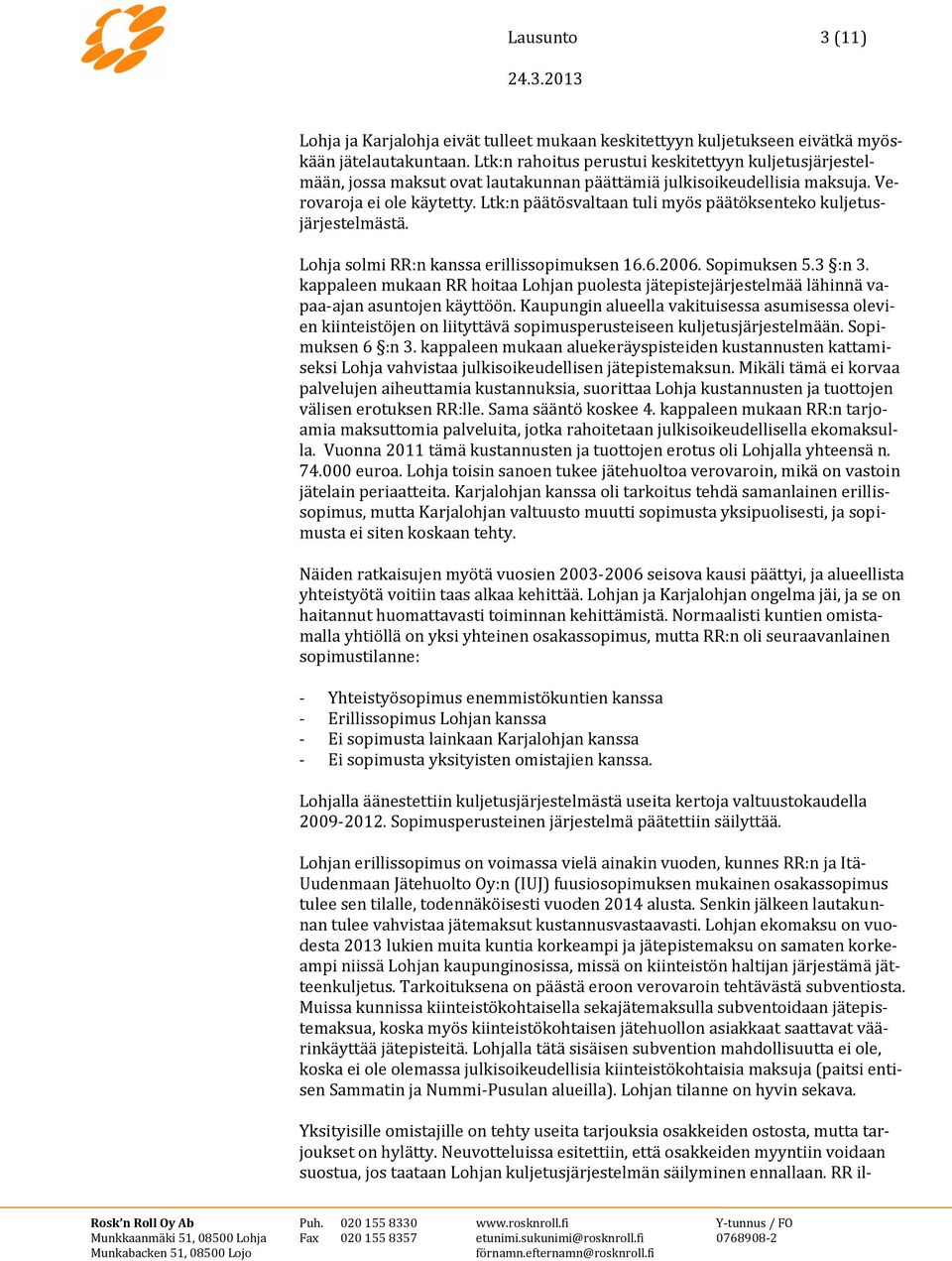 Ltk:n päätösvaltaan tuli myös päätöksenteko kuljetusjärjestelmästä. Lohja solmi RR:n kanssa erillissopimuksen 16.6.2006. Sopimuksen 5.3 :n 3.