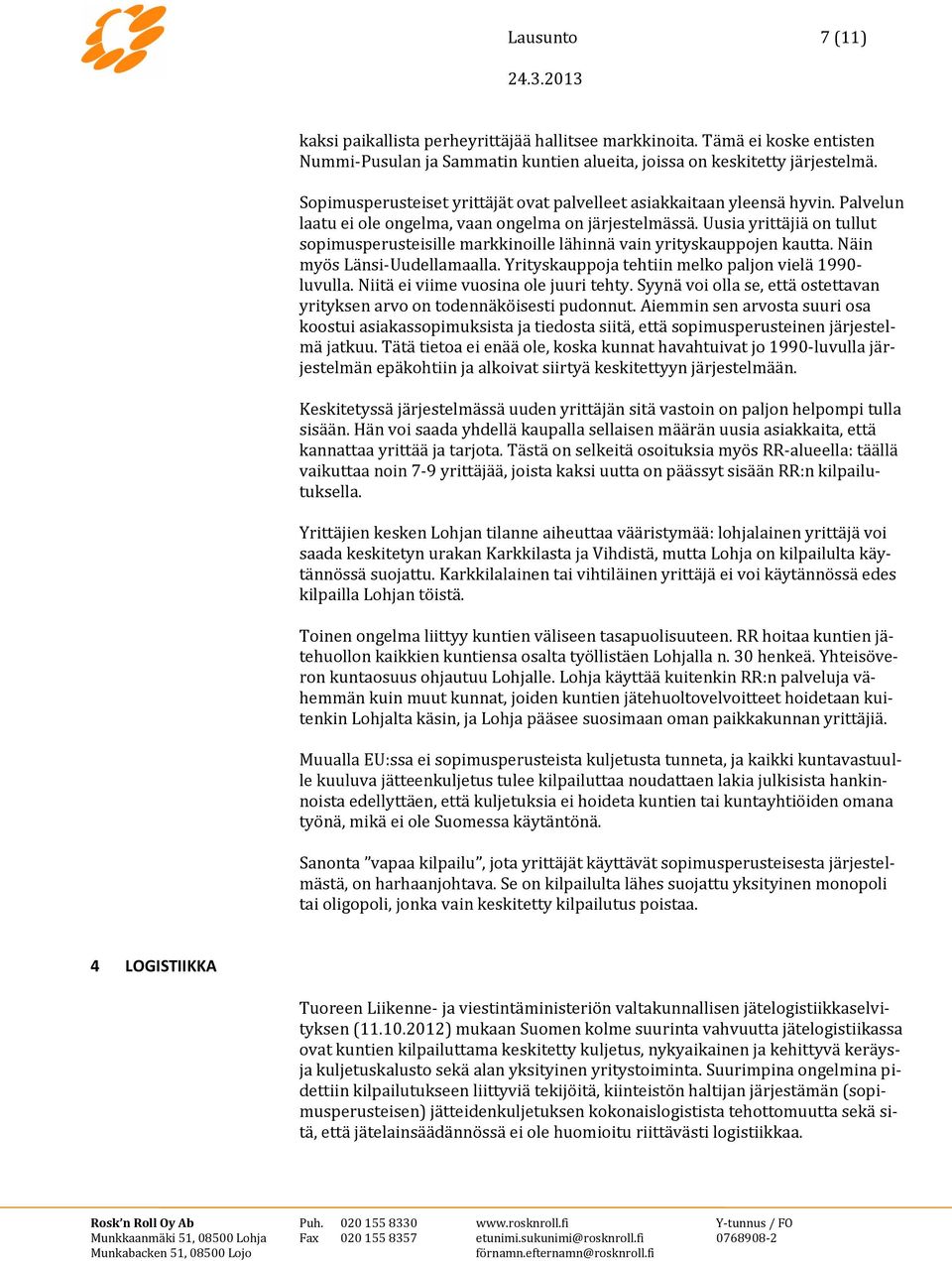 Uusia yrittäjiä on tullut sopimusperusteisille markkinoille lähinnä vain yrityskauppojen kautta. Näin myös Länsi-Uudellamaalla. Yrityskauppoja tehtiin melko paljon vielä 1990- luvulla.