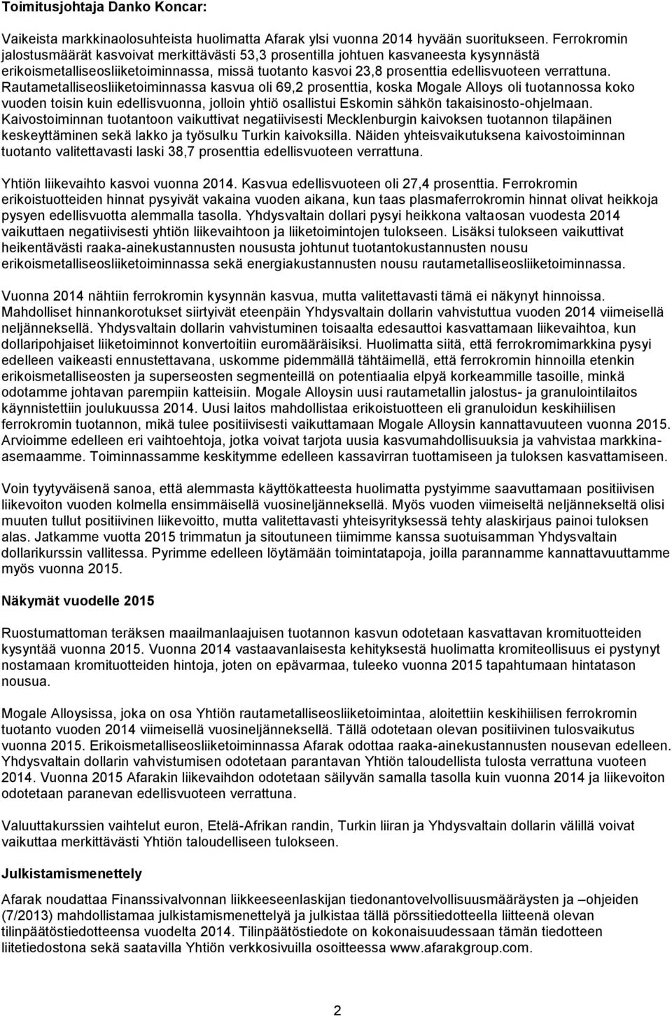 Rautametalliseosliiketoiminnassa kasvua oli 69,2 prosenttia, koska Mogale Alloys oli tuotannossa koko vuoden toisin kuin edellisvuonna, jolloin yhtiö osallistui Eskomin sähkön takaisinosto-ohjelmaan.