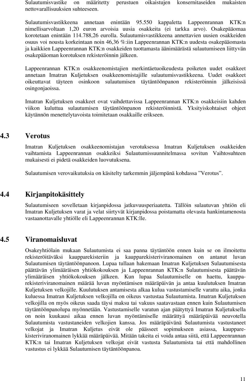 Sulautumisvastikkeena annettavien uusien osakkeiden osuus voi nousta korkeintaan noin 46,36 %:iin Lappeenrannan KTK:n uudesta osakepääomasta ja kaikkien Lappeenrannan KTK:n osakkeiden tuottamasta