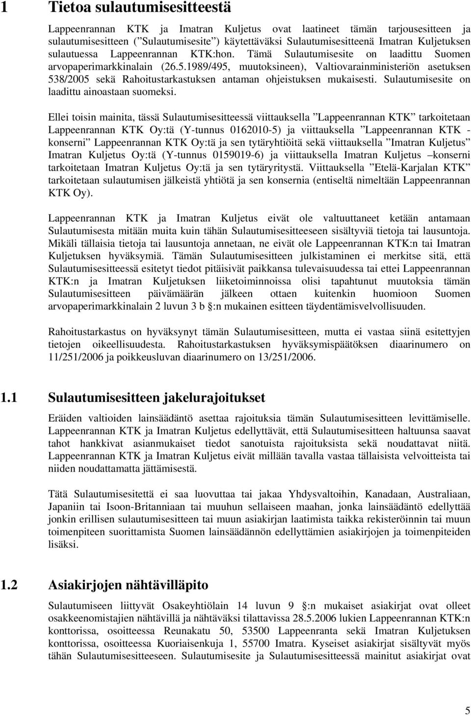 1989/495, muutoksineen), Valtiovarainministeriön asetuksen 538/2005 sekä Rahoitustarkastuksen antaman ohjeistuksen mukaisesti. Sulautumisesite on laadittu ainoastaan suomeksi.