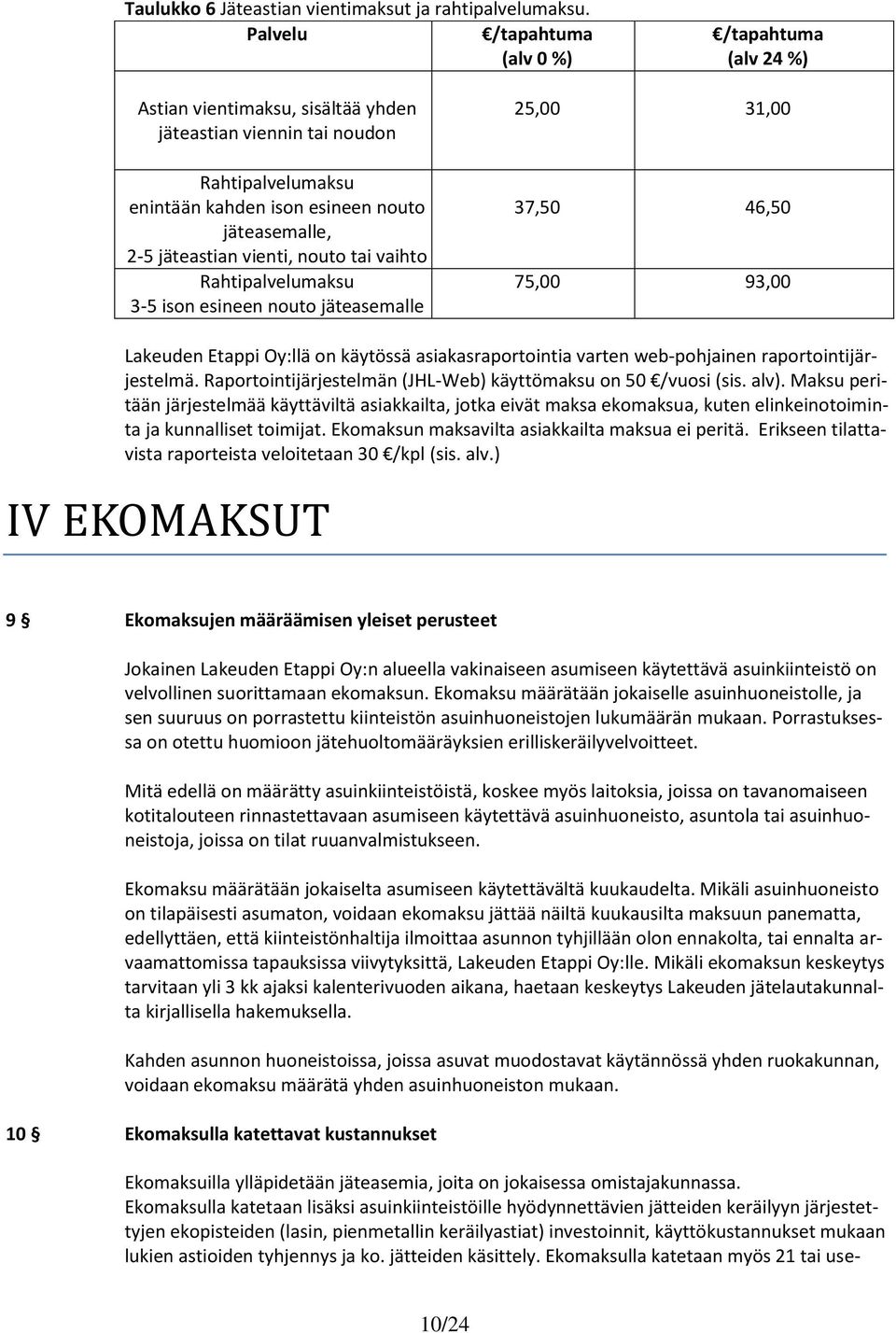 vaihto Rahtipalvelumaksu 3-5 ison esineen nouto jäteasemalle 25,00 31,00 37,50 46,50 75,00 93,00 Lakeuden Etappi Oy:llä on käytössä asiakasraportointia varten web-pohjainen raportointijärjestelmä.