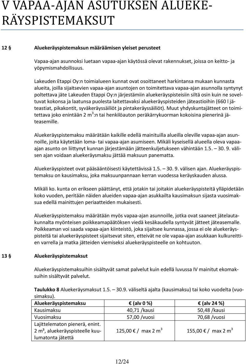 Lakeuden Etappi Oy:n toimialueen kunnat ovat osoittaneet harkintansa mukaan kunnasta alueita, joilla sijaitsevien vapaa-ajan asuntojen on toimitettava vapaa-ajan asunnolla syntynyt poltettava jäte