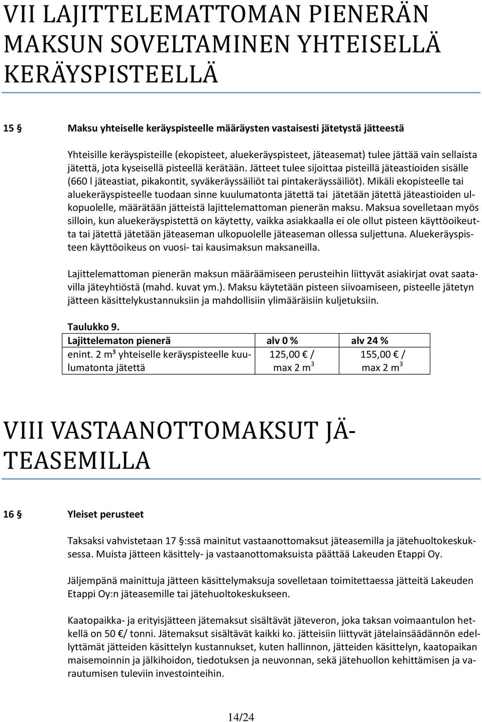 Jätteet tulee sijoittaa pisteillä jäteastioiden sisälle (660 l jäteastiat, pikakontit, syväkeräyssäiliöt tai pintakeräyssäiliöt).