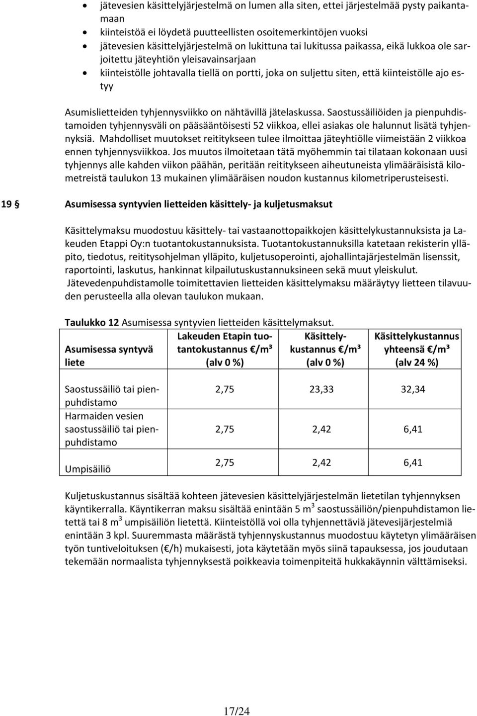 tyhjennysviikko on nähtävillä jätelaskussa. Saostussäiliöiden ja pienpuhdistamoiden tyhjennysväli on pääsääntöisesti 52 viikkoa, ellei asiakas ole halunnut lisätä tyhjennyksiä.