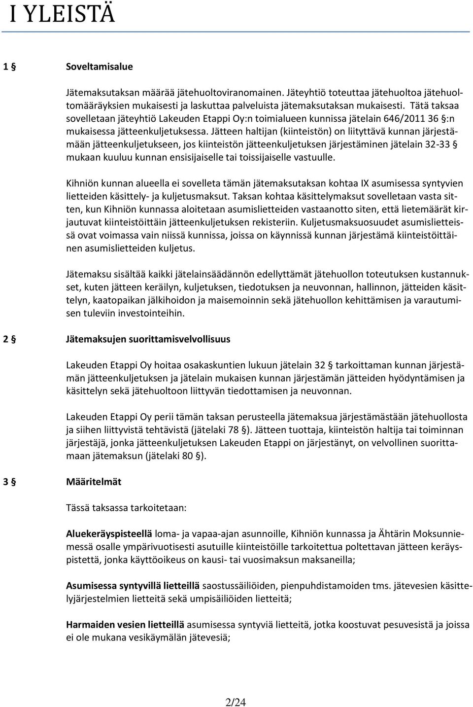 Jätteen haltijan (kiinteistön) on liityttävä kunnan järjestämään jätteenkuljetukseen, jos kiinteistön jätteenkuljetuksen järjestäminen jätelain 32-33 mukaan kuuluu kunnan ensisijaiselle tai