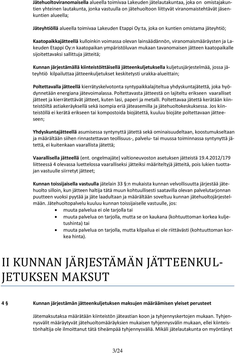 kaatopaikan ympäristöluvan mukaan tavanomaisen jätteen kaatopaikalle sijoitettavaksi sallittuja jätteitä; Kunnan järjestämällä kiinteistöittäisellä jätteenkuljetuksella kuljetusjärjestelmää, jossa