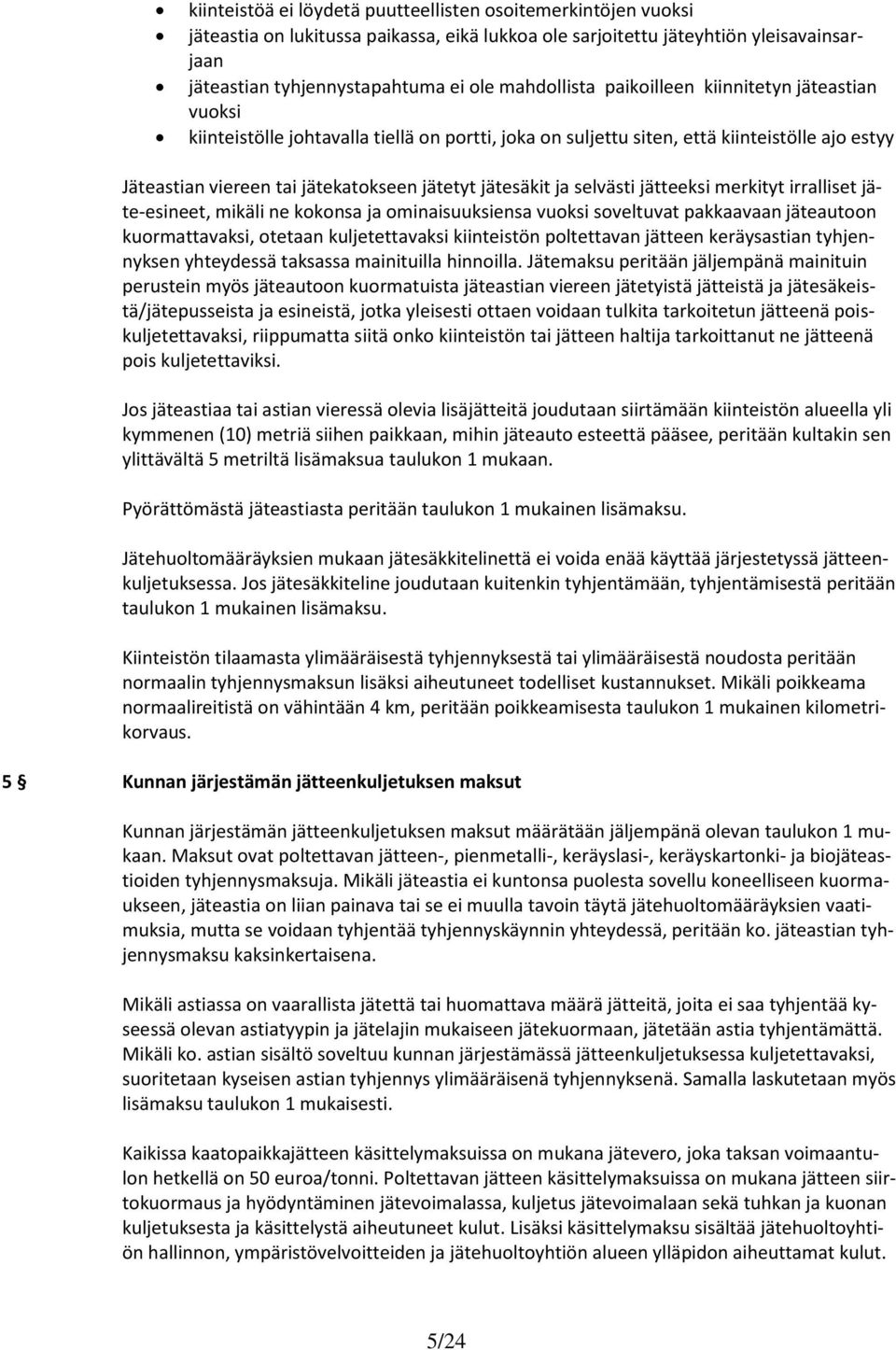 jätesäkit ja selvästi jätteeksi merkityt irralliset jäte-esineet, mikäli ne kokonsa ja ominaisuuksiensa vuoksi soveltuvat pakkaavaan jäteautoon kuormattavaksi, otetaan kuljetettavaksi kiinteistön