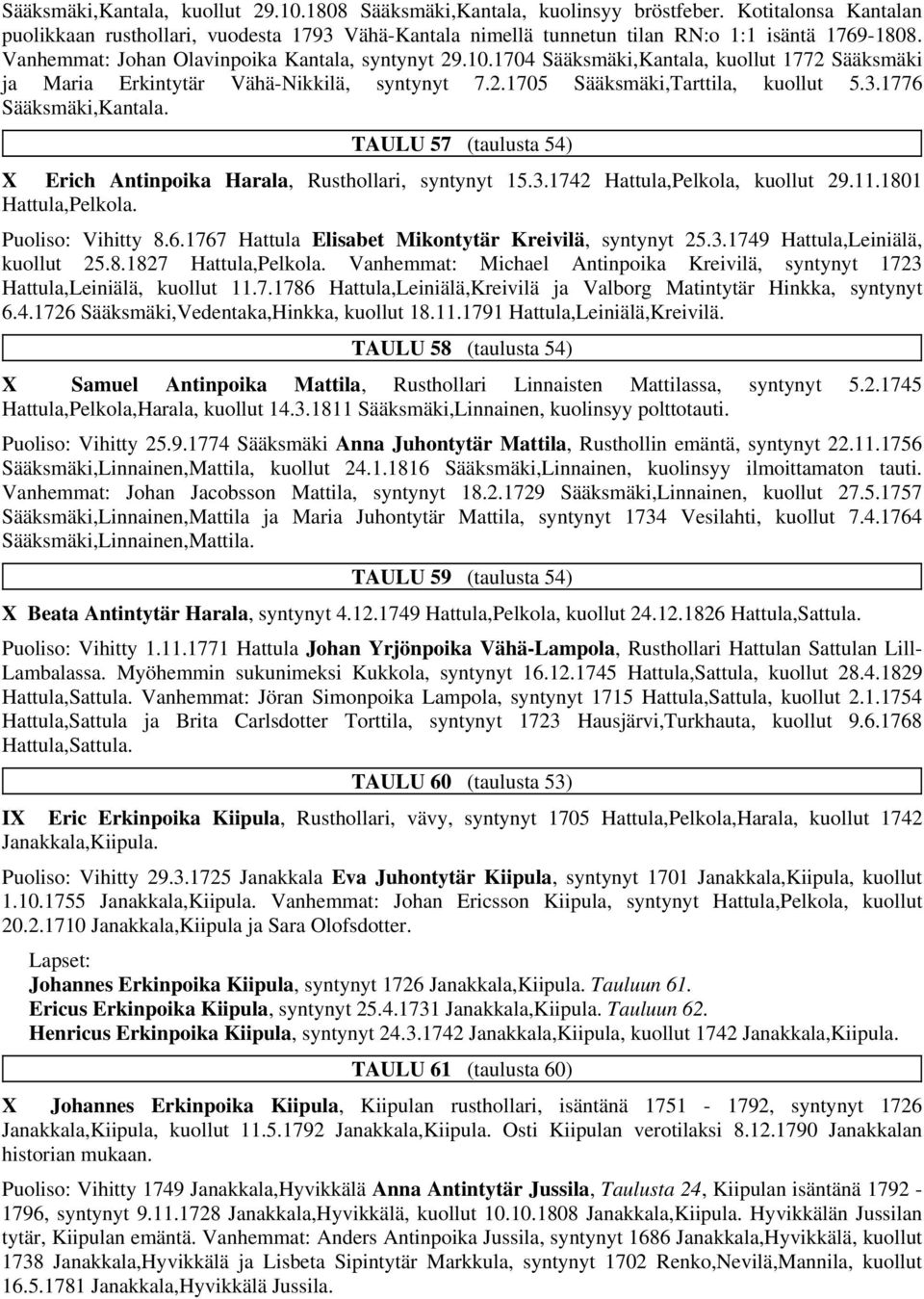 1776 Sääksmäki,Kantala. TAULU 57 (taulusta 54) X Erich Antinpoika Harala, Rusthollari, syntynyt 15.3.1742 Hattula,Pelkola, kuollut 29.11.1801 Hattula,Pelkola. Puoliso: Vihitty 8.6.1767 Hattula Elisabet Mikontytär Kreivilä, syntynyt 25.