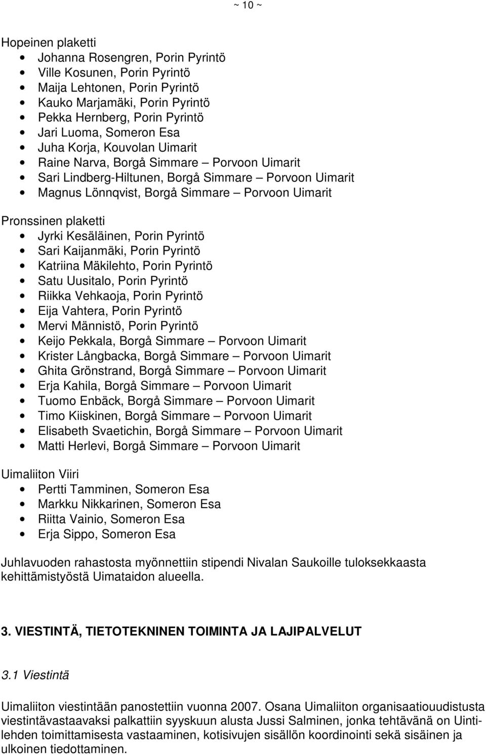 Jyrki Kesäläinen, Porin Pyrintö Sari Kaijanmäki, Porin Pyrintö Katriina Mäkilehto, Porin Pyrintö Satu Uusitalo, Porin Pyrintö Riikka Vehkaoja, Porin Pyrintö Eija Vahtera, Porin Pyrintö Mervi