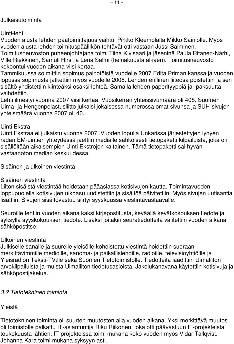 Toimitusneuvosto kokoontui vuoden aikana viisi kertaa. Tammikuussa solmittiin sopimus painotöistä vuodelle 2007 Edita Priman kanssa ja vuoden lopussa sopimusta jatkettiin myös vuodelle 2008.