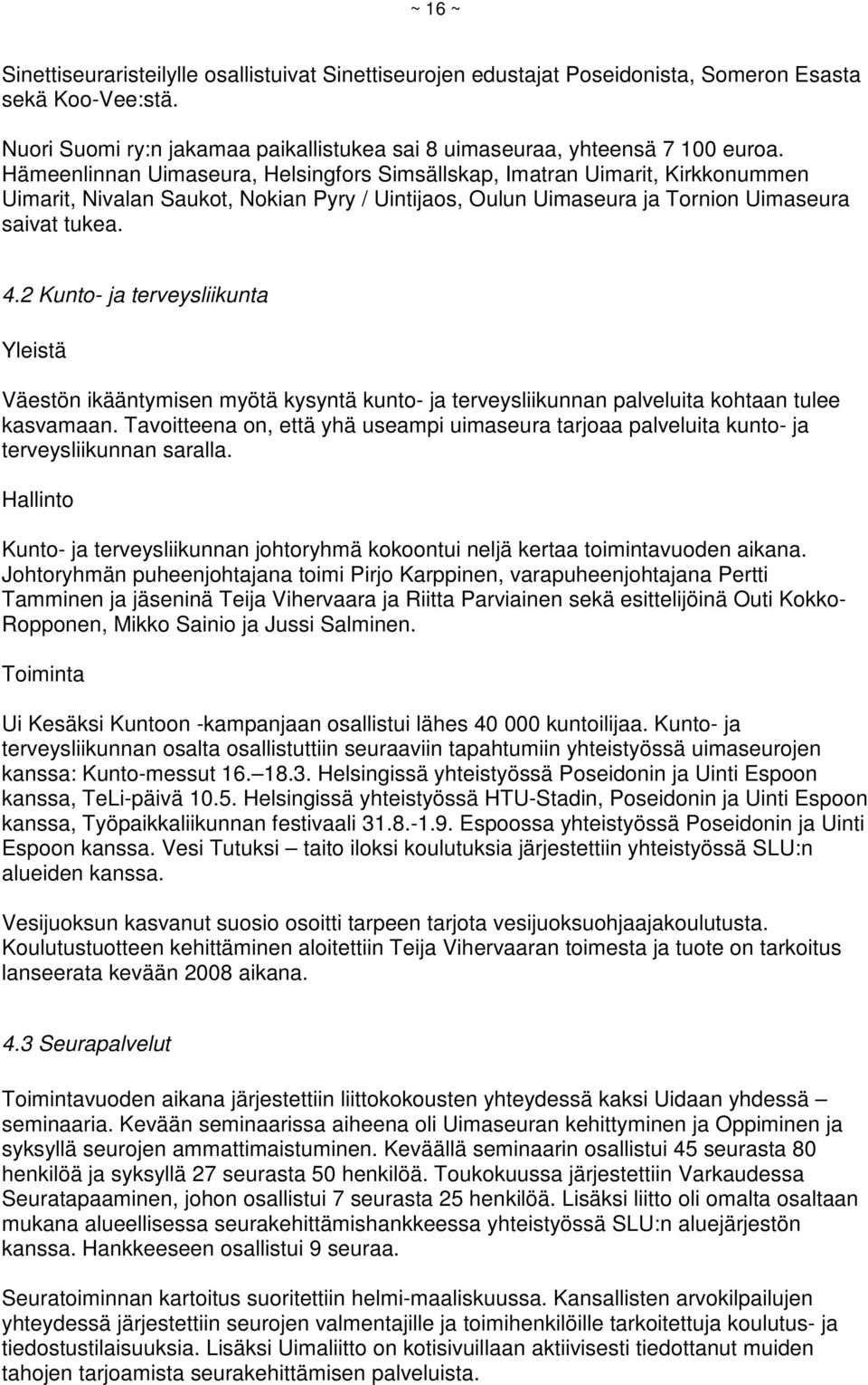 2 Kunto- ja terveysliikunta Yleistä Väestön ikääntymisen myötä kysyntä kunto- ja terveysliikunnan palveluita kohtaan tulee kasvamaan.