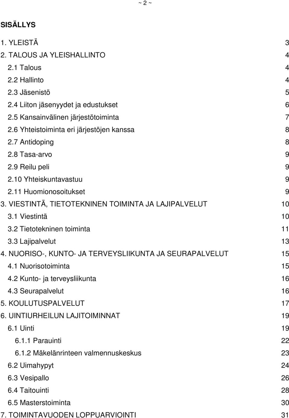 1 Viestintä 10 3.2 Tietotekninen toiminta 11 3.3 Lajipalvelut 13 4. NUORISO-, KUNTO- JA TERVEYSLIIKUNTA JA SEURAPALVELUT 15 4.1 Nuorisotoiminta 15 4.2 Kunto- ja terveysliikunta 16 4.