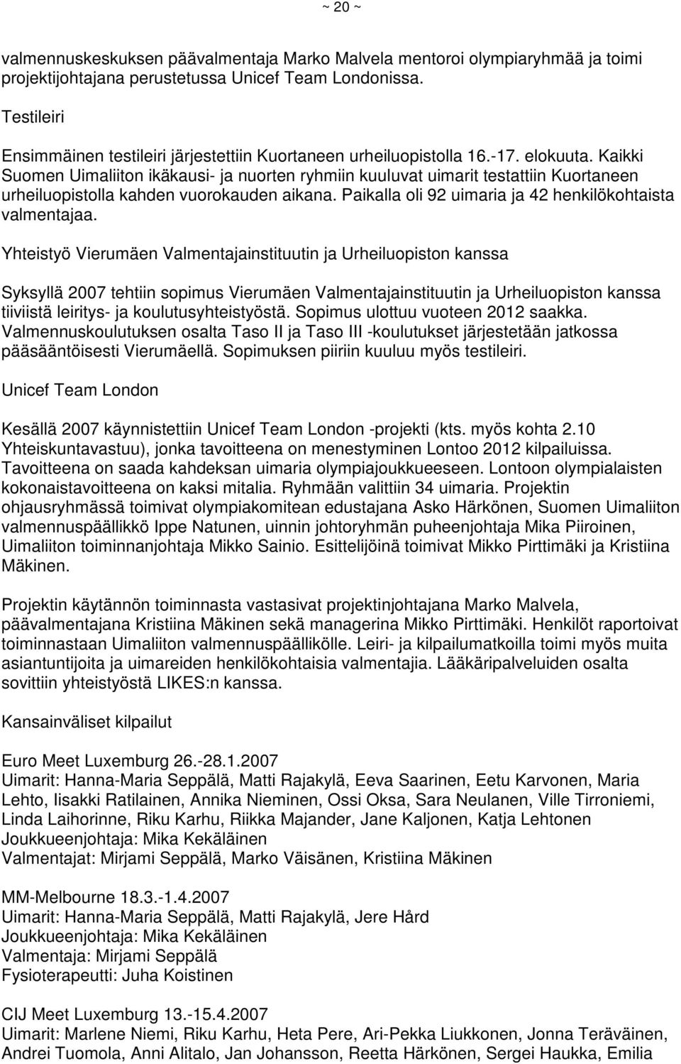 Kaikki Suomen Uimaliiton ikäkausi- ja nuorten ryhmiin kuuluvat uimarit testattiin Kuortaneen urheiluopistolla kahden vuorokauden aikana. Paikalla oli 92 uimaria ja 42 henkilökohtaista valmentajaa.