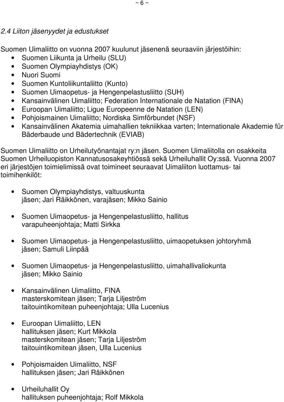 Kuntoliikuntaliitto (Kunto) Suomen Uimaopetus- ja Hengenpelastusliitto (SUH) Kansainvälinen Uimaliitto; Federation Internationale de Natation (FINA) Euroopan Uimaliitto; Ligue Europeenne de Natation