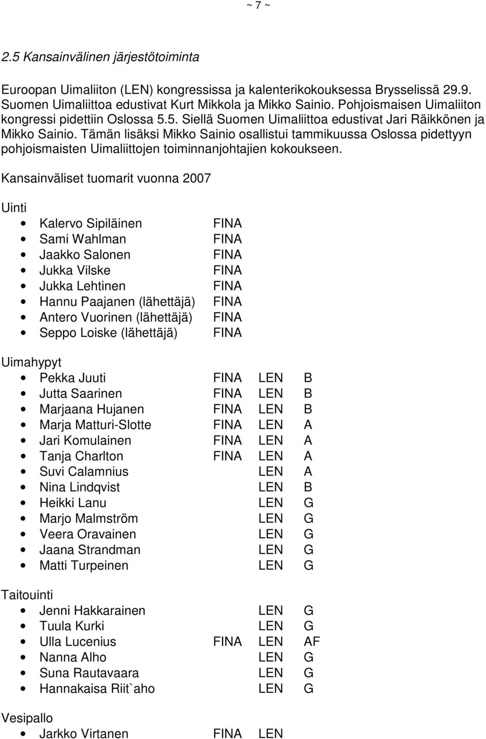 Tämän lisäksi Mikko Sainio osallistui tammikuussa Oslossa pidettyyn pohjoismaisten Uimaliittojen toiminnanjohtajien kokoukseen.