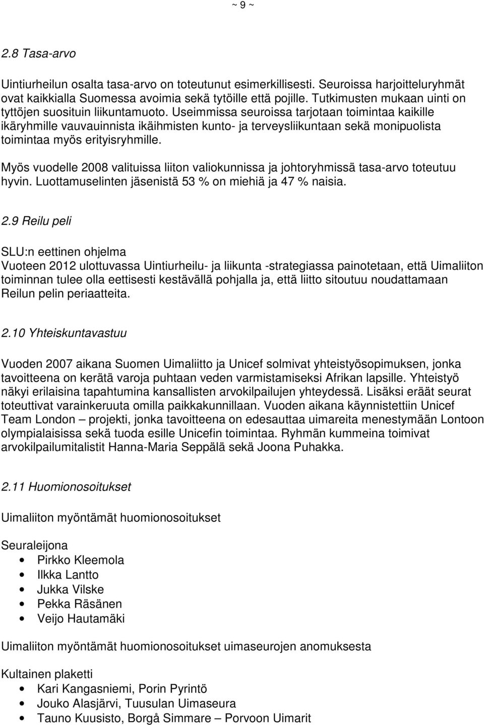 Useimmissa seuroissa tarjotaan toimintaa kaikille ikäryhmille vauvauinnista ikäihmisten kunto- ja terveysliikuntaan sekä monipuolista toimintaa myös erityisryhmille.