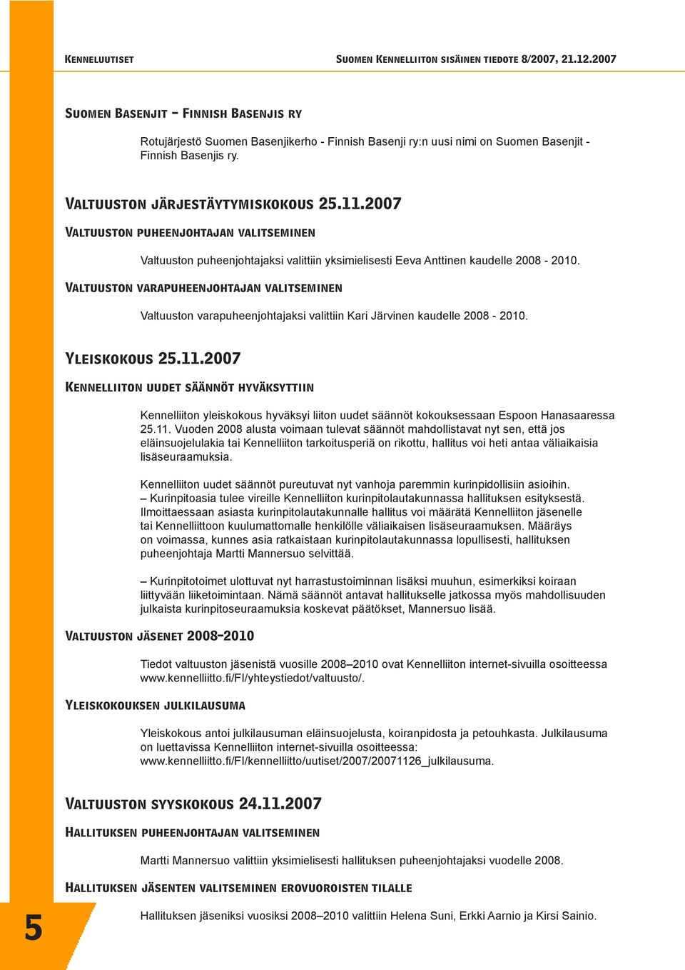 Valtuuston varapuheenjohtajan valitseminen Valtuuston varapuheenjohtajaksi valittiin Kari Järvinen kaudelle 2008-2010. Yleiskokous 25.11.