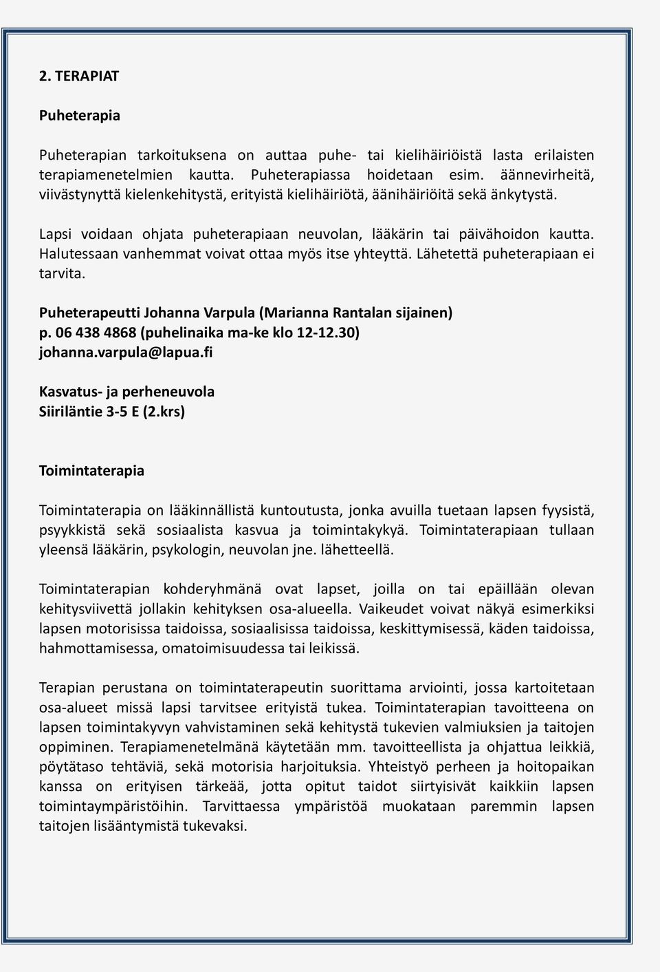 Halutessaan vanhemmat voivat ottaa myös itse yhteyttä. Lähetettä puheterapiaan ei tarvita. Puheterapeutti Johanna Varpula (Marianna Rantalan sijainen) p. 06 438 4868 (puhelinaika ma-ke klo 12-12.
