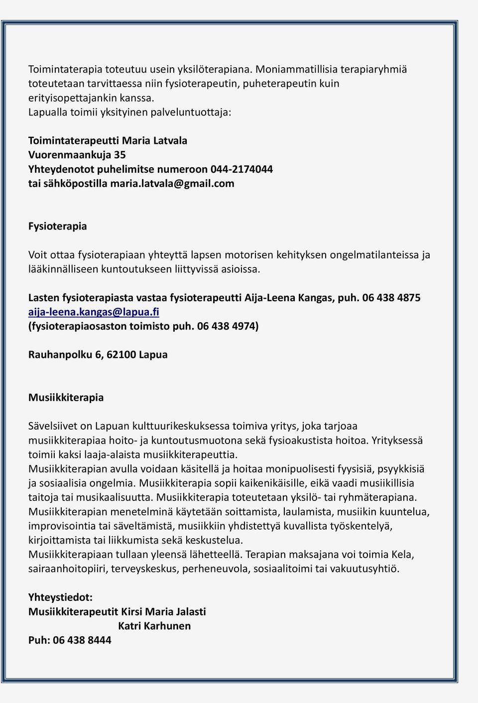 com Fysioterapia Voit ottaa fysioterapiaan yhteyttä lapsen motorisen kehityksen ongelmatilanteissa ja lääkinnälliseen kuntoutukseen liittyvissä asioissa.