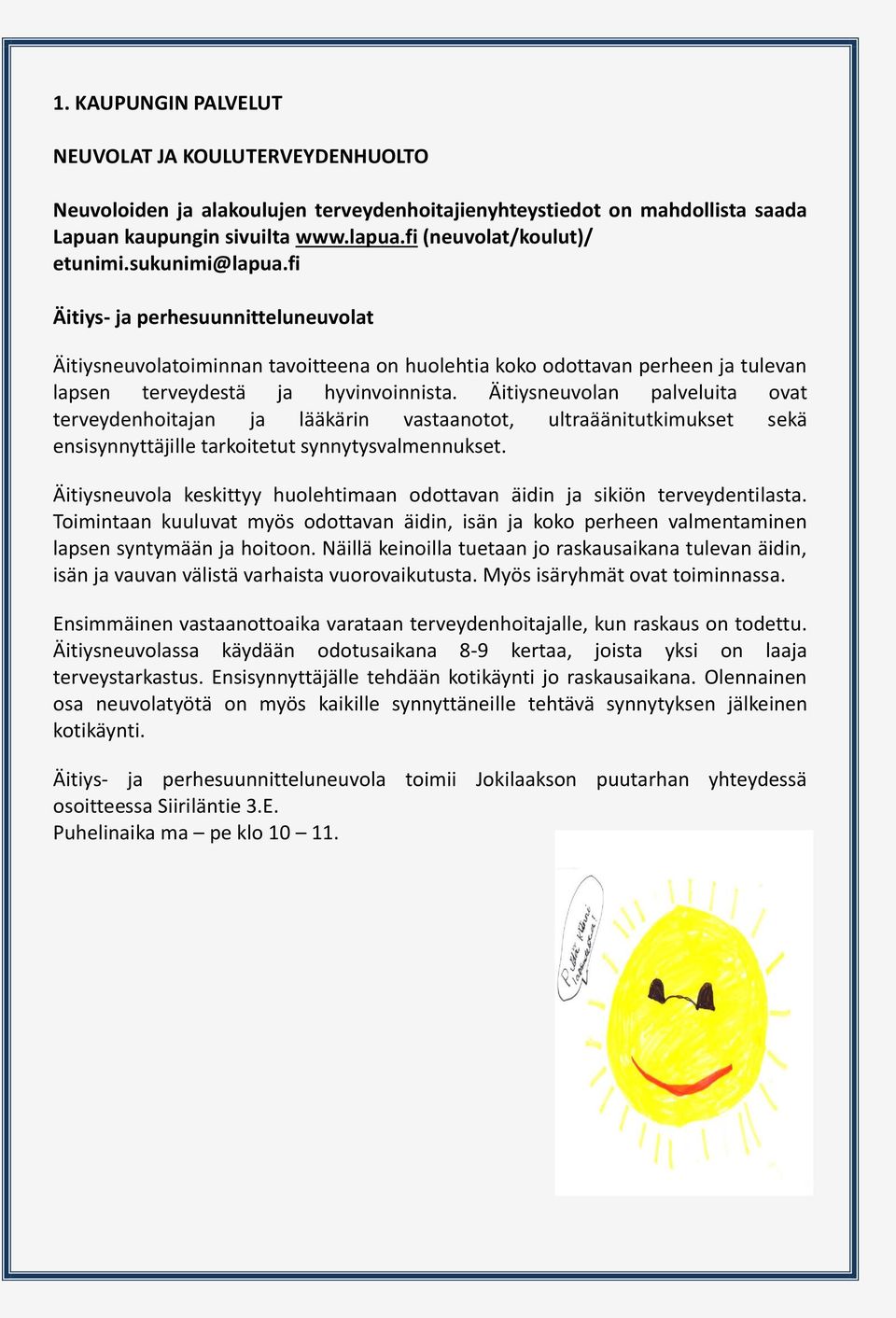 Äitiysneuvolan palveluita ovat terveydenhoitajan ja lääkärin vastaanotot, ultraäänitutkimukset sekä ensisynnyttäjille tarkoitetut synnytysvalmennukset.