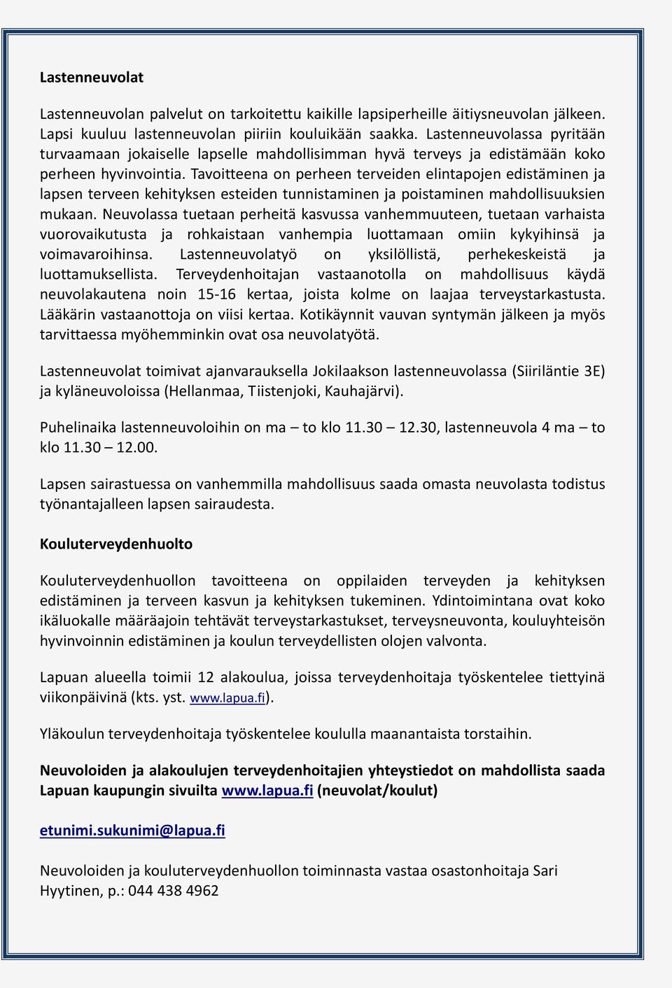 Tavoitteena on perheen terveiden elintapojen edistäminen ja lapsen terveen kehityksen esteiden tunnistaminen ja poistaminen mahdollisuuksien mukaan.