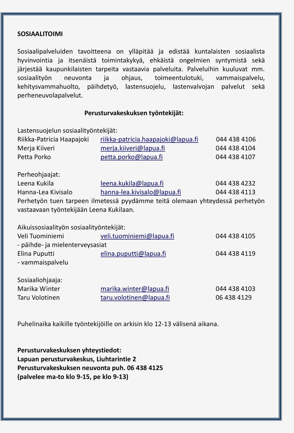sosiaalityön neuvonta ja ohjaus, toimeentulotuki, vammaispalvelu, kehitysvammahuolto, päihdetyö, lastensuojelu, lastenvalvojan palvelut sekä perheneuvolapalvelut.