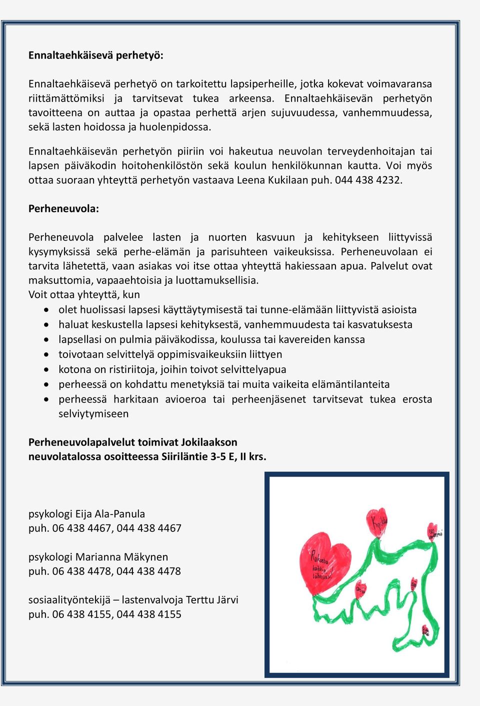 Ennaltaehkäisevän perhetyön piiriin voi hakeutua neuvolan terveydenhoitajan tai lapsen päiväkodin hoitohenkilöstön sekä koulun henkilökunnan kautta.