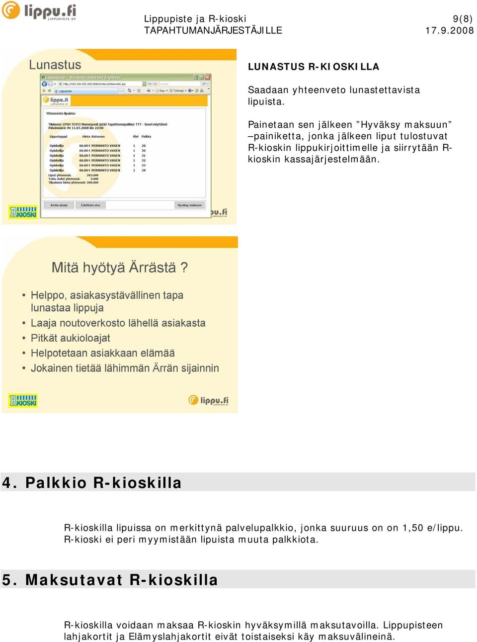 kassajärjestelmään. 4. Palkkio R-kioskilla R-kioskilla lipuissa on merkittynä palvelupalkkio, jonka suuruus on on 1,50 e/lippu.