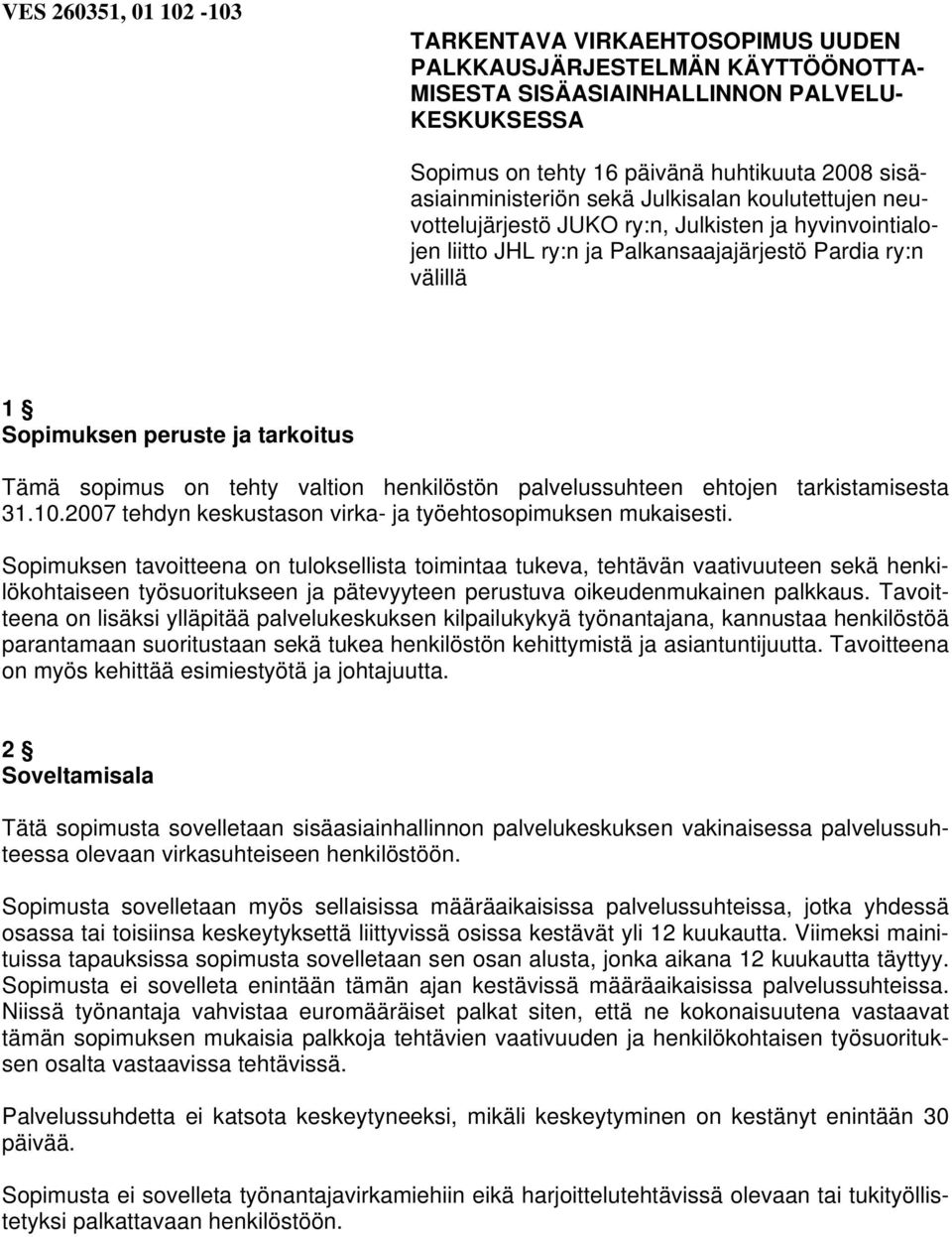 tarkoitus Tämä sopimus on tehty valtion henkilöstön palvelussuhteen ehtojen tarkistamisesta 31.10.2007 tehdyn keskustason virka- ja työehtosopimuksen mukaisesti.