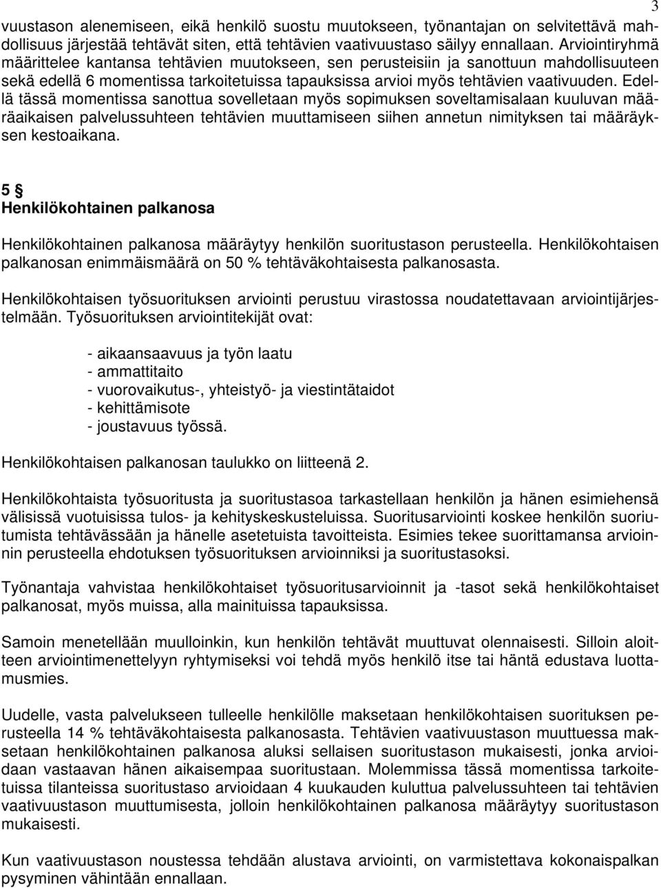 Edellä tässä momentissa sanottua sovelletaan myös sopimuksen soveltamisalaan kuuluvan määräaikaisen palvelussuhteen tehtävien muuttamiseen siihen annetun nimityksen tai määräyksen kestoaikana.